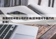 疫情对区块链公司的影响[区块链对于医疗的影响]