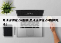 九江区块链公司招聘[九江区块链公司招聘电话]