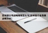 区块链公司战略规划怎么写[区块链行业发展战略分析]