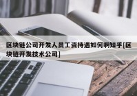 区块链公司开发人员工资待遇如何啊知乎[区块链开发技术公司]