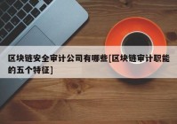 区块链安全审计公司有哪些[区块链审计职能的五个特征]