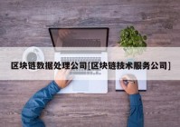 区块链数据处理公司[区块链技术服务公司]