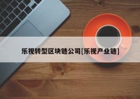 乐视转型区块链公司[乐视产业链]