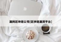 漏网区块链公司[区块链漏洞平台]