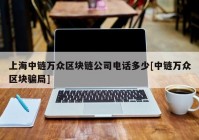 上海中链万众区块链公司电话多少[中链万众区块骗局]