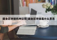 国金区块链杭州公司[国金区块链是什么意思]